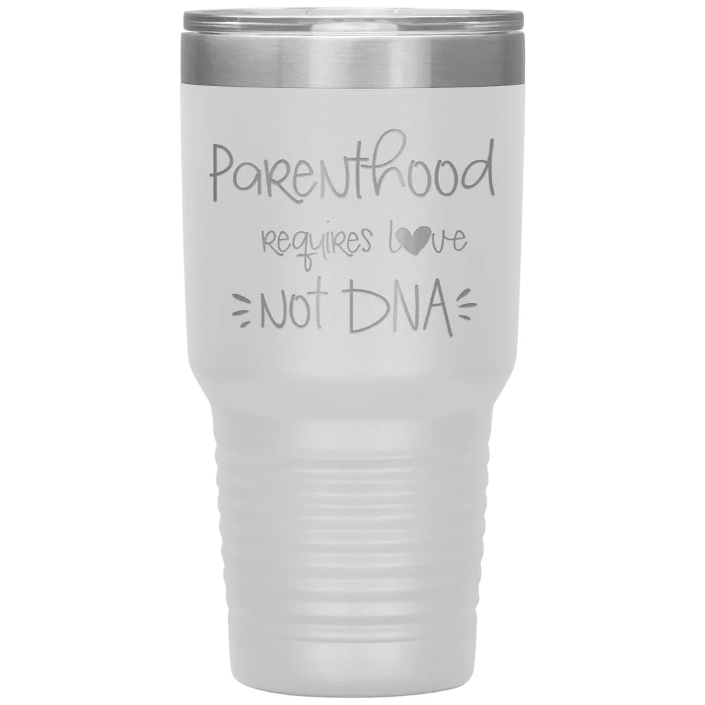 Adoptive Parents Tumbler Parenthood Requires Love Not DNA Laser Etched 30oz Stainless Steel Tumbler