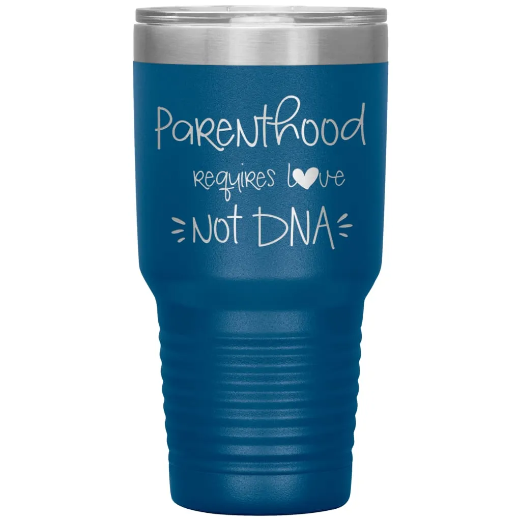 Adoptive Parents Tumbler Parenthood Requires Love Not DNA Laser Etched 30oz Stainless Steel Tumbler