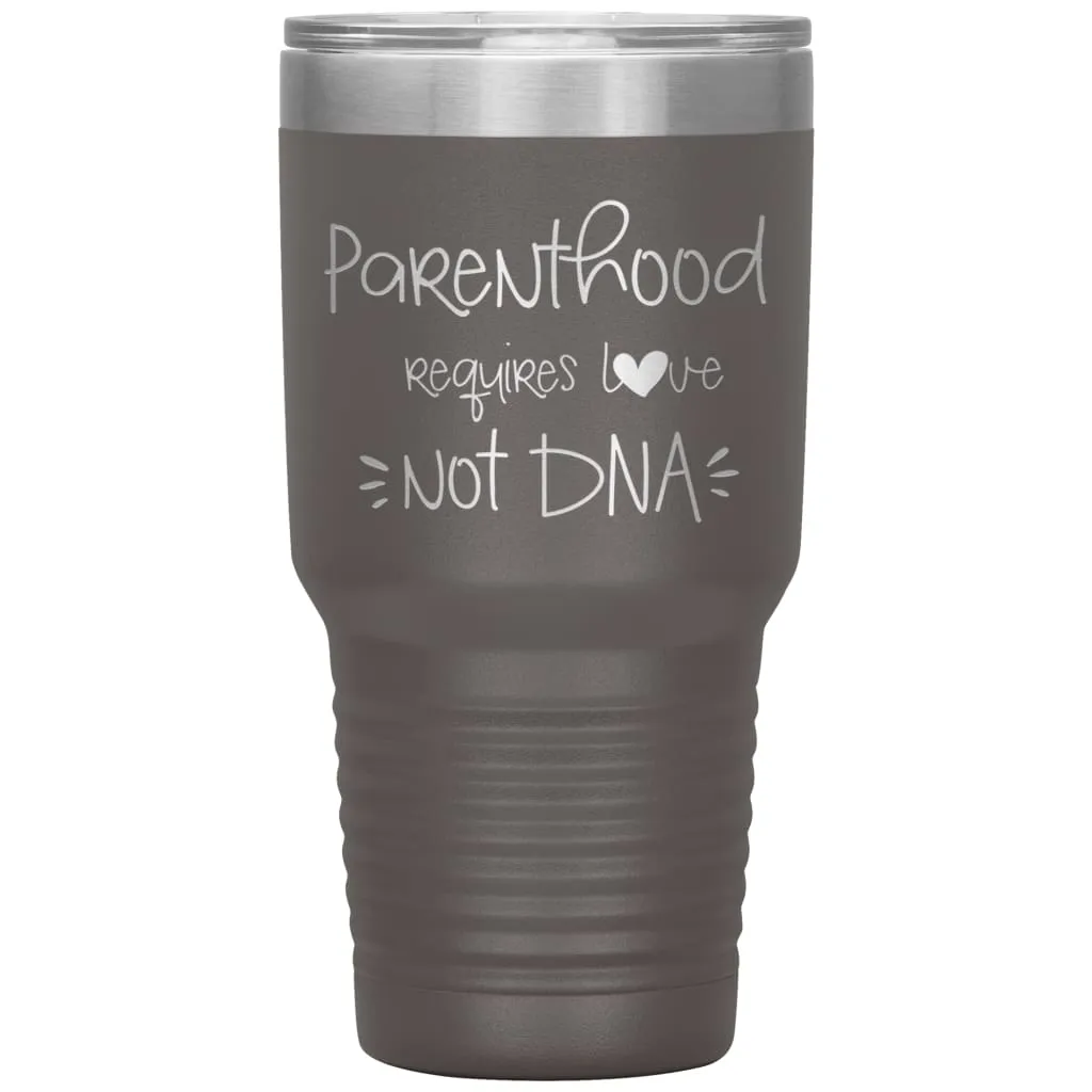 Adoptive Parents Tumbler Parenthood Requires Love Not DNA Laser Etched 30oz Stainless Steel Tumbler